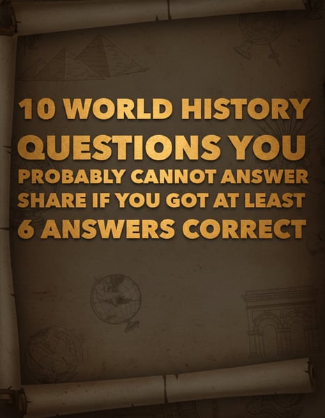 10 World History Questions, can you answer them all correctly?